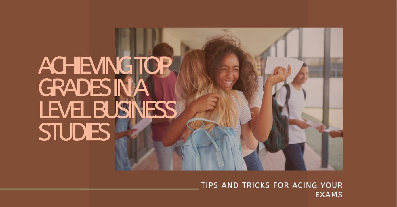 A Level Business Studies - How To Get Top Grades