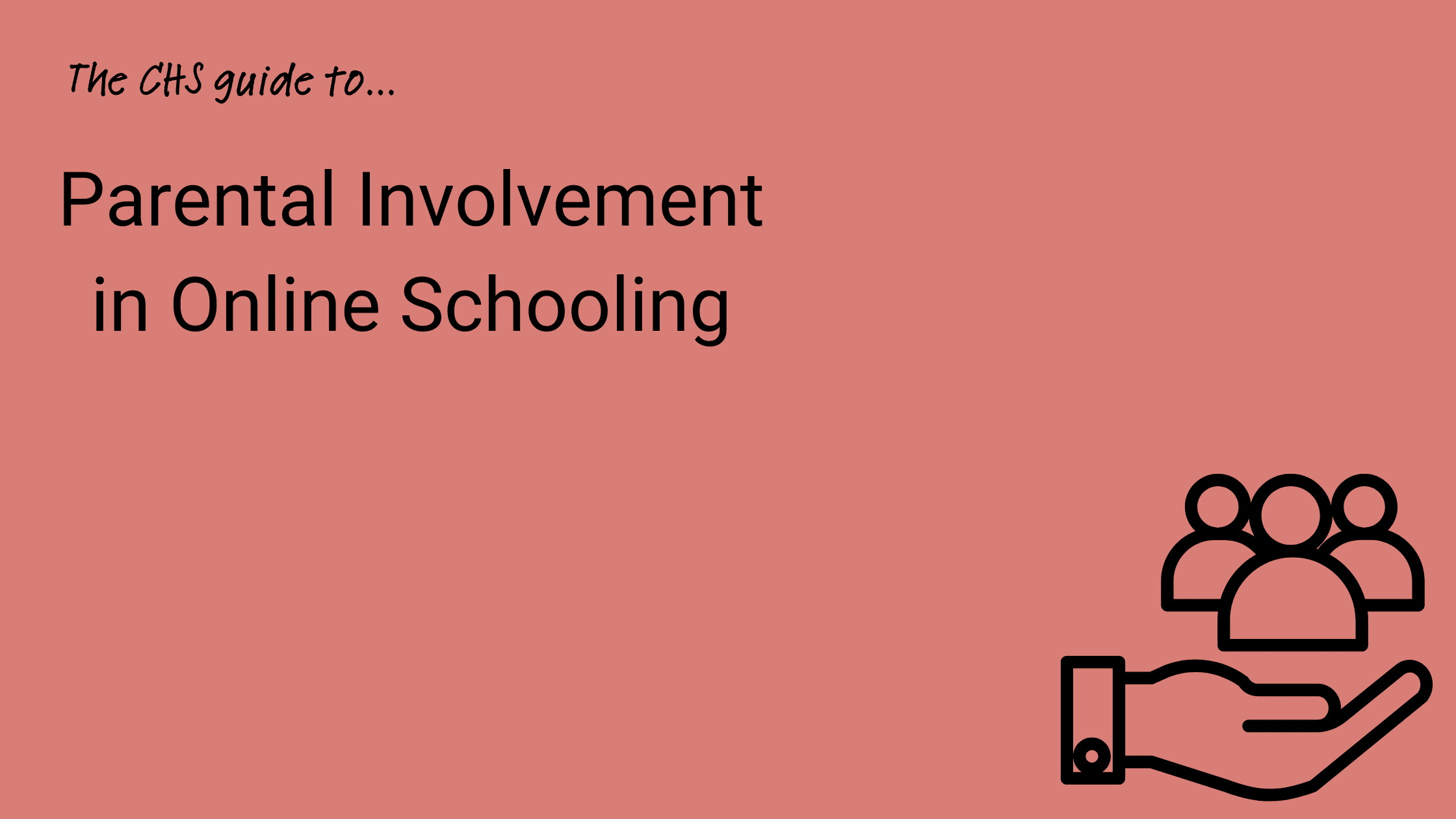 Title image showing a graphic of a hand supporting figures. Text reads 'The CHS Guide to Parental Involvement in Online Schooling. 