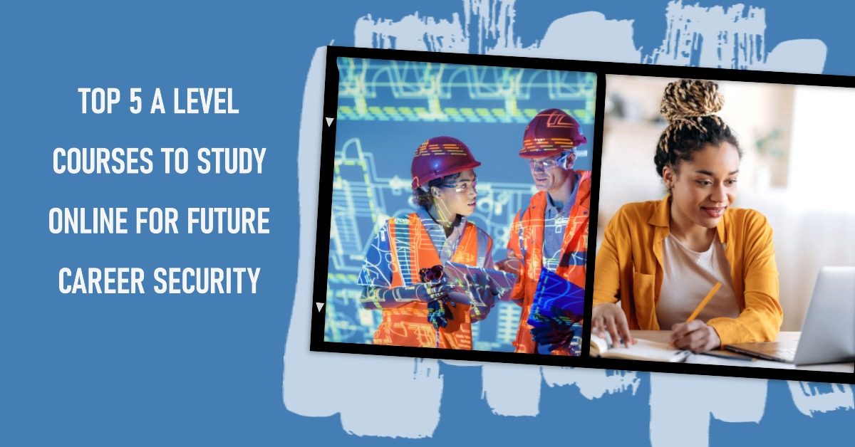 Top 5 A Level Courses to Study Online for Career Security